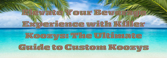 Elevate Your Beverage Experience with Killer Koozys: The Ultimate Guide to Custom Koozys